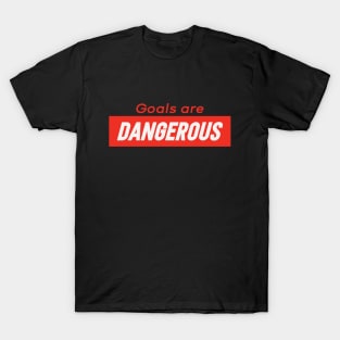 Goals are Dangerous T-Shirt